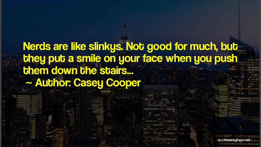 Casey Cooper Quotes: Nerds Are Like Slinkys. Not Good For Much, But They Put A Smile On Your Face When You Push Them