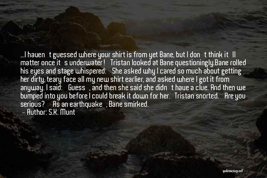 S.K. Munt Quotes: ...i Haven't Guessed Where Your Shirt Is From Yet Bane, But I Don't Think It'll Matter Once It's Underwater!' Tristan