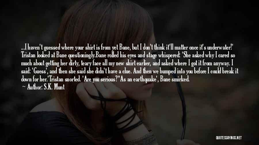 S.K. Munt Quotes: ...i Haven't Guessed Where Your Shirt Is From Yet Bane, But I Don't Think It'll Matter Once It's Underwater!' Tristan