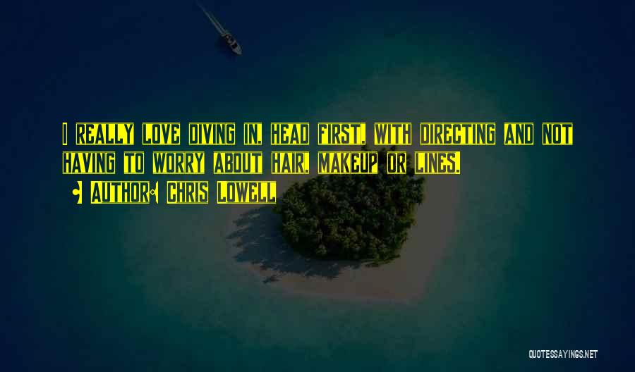 Chris Lowell Quotes: I Really Love Diving In, Head First, With Directing And Not Having To Worry About Hair, Makeup Or Lines.