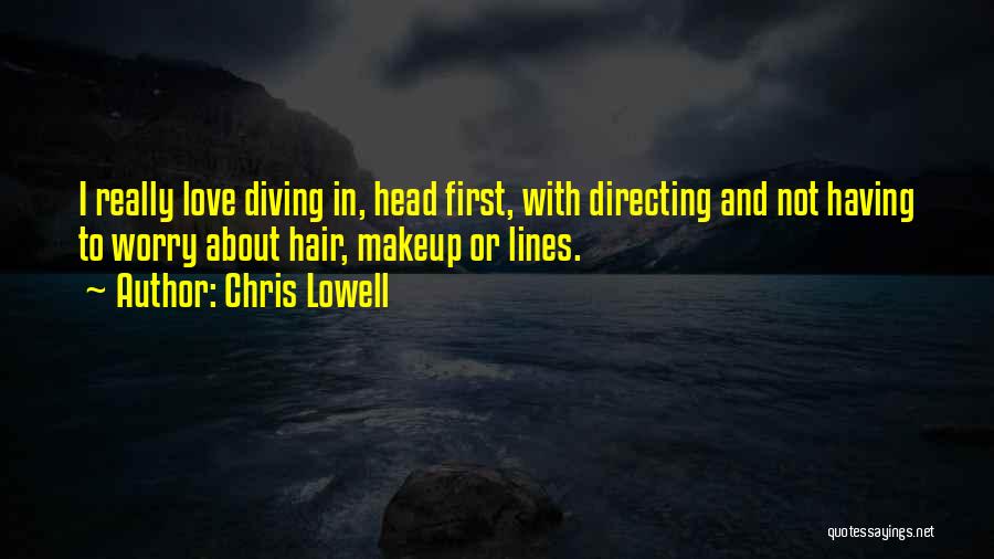 Chris Lowell Quotes: I Really Love Diving In, Head First, With Directing And Not Having To Worry About Hair, Makeup Or Lines.