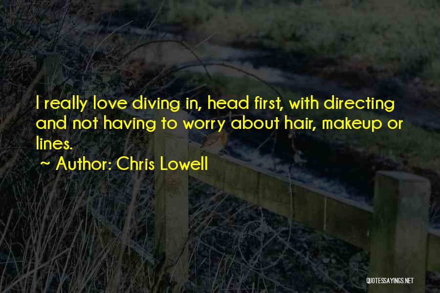 Chris Lowell Quotes: I Really Love Diving In, Head First, With Directing And Not Having To Worry About Hair, Makeup Or Lines.