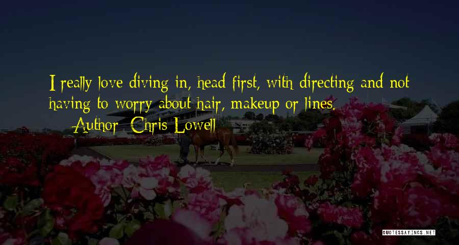 Chris Lowell Quotes: I Really Love Diving In, Head First, With Directing And Not Having To Worry About Hair, Makeup Or Lines.