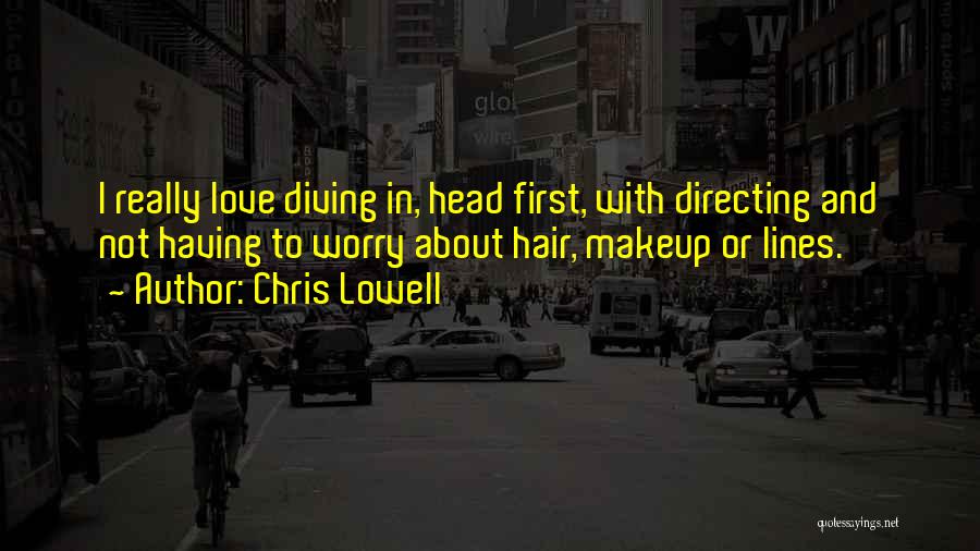 Chris Lowell Quotes: I Really Love Diving In, Head First, With Directing And Not Having To Worry About Hair, Makeup Or Lines.