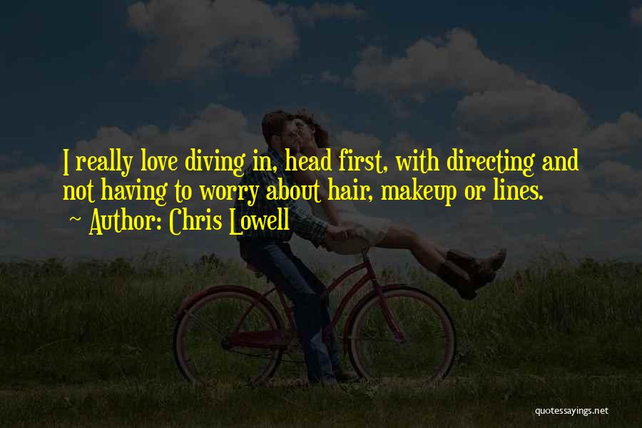 Chris Lowell Quotes: I Really Love Diving In, Head First, With Directing And Not Having To Worry About Hair, Makeup Or Lines.