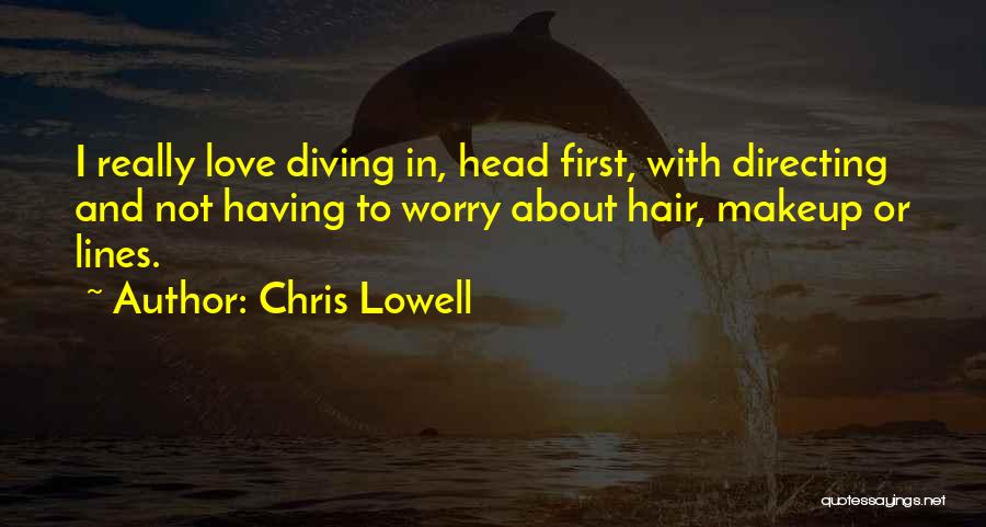 Chris Lowell Quotes: I Really Love Diving In, Head First, With Directing And Not Having To Worry About Hair, Makeup Or Lines.