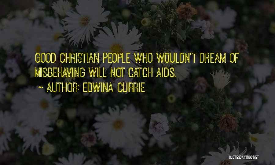 Edwina Currie Quotes: Good Christian People Who Wouldn't Dream Of Misbehaving Will Not Catch Aids.