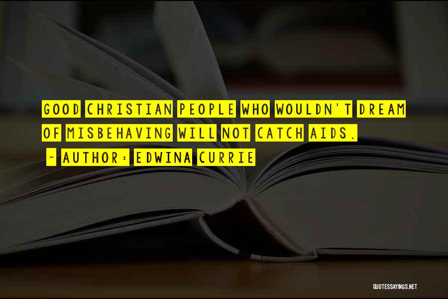 Edwina Currie Quotes: Good Christian People Who Wouldn't Dream Of Misbehaving Will Not Catch Aids.