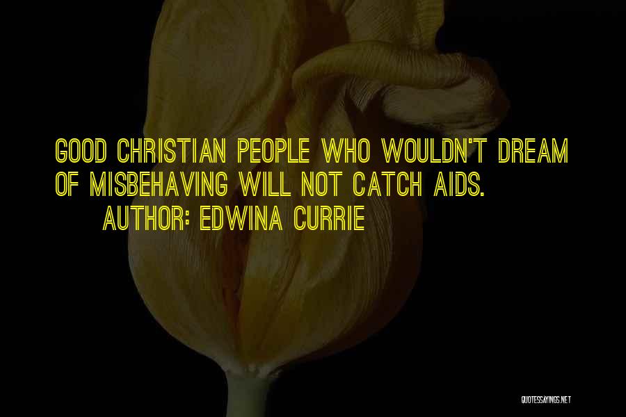 Edwina Currie Quotes: Good Christian People Who Wouldn't Dream Of Misbehaving Will Not Catch Aids.