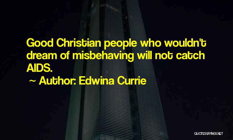 Edwina Currie Quotes: Good Christian People Who Wouldn't Dream Of Misbehaving Will Not Catch Aids.