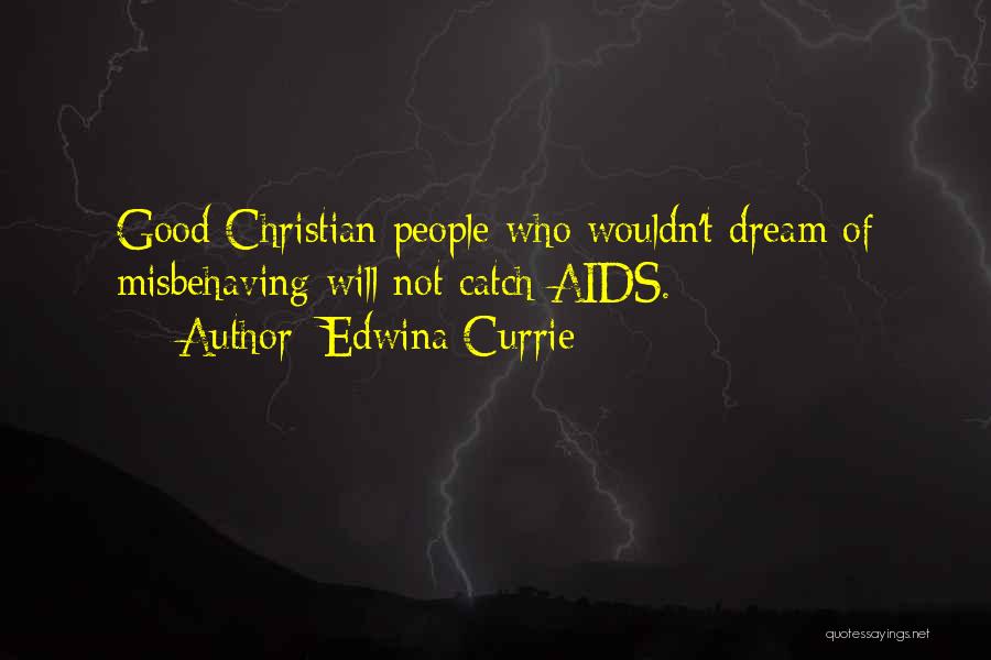 Edwina Currie Quotes: Good Christian People Who Wouldn't Dream Of Misbehaving Will Not Catch Aids.