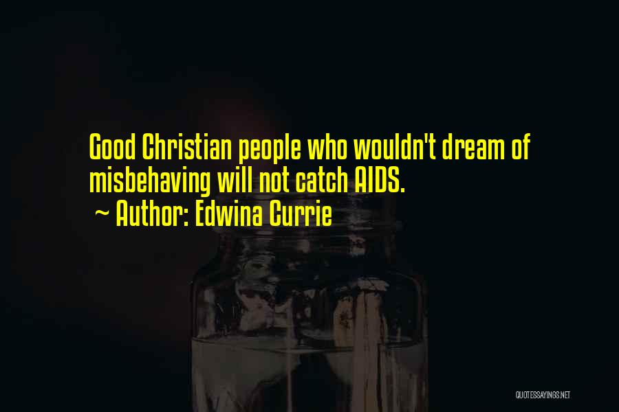 Edwina Currie Quotes: Good Christian People Who Wouldn't Dream Of Misbehaving Will Not Catch Aids.