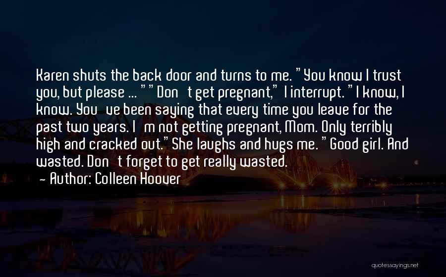 Colleen Hoover Quotes: Karen Shuts The Back Door And Turns To Me. You Know I Trust You, But Please ... Don't Get Pregnant,