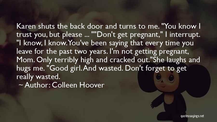 Colleen Hoover Quotes: Karen Shuts The Back Door And Turns To Me. You Know I Trust You, But Please ... Don't Get Pregnant,