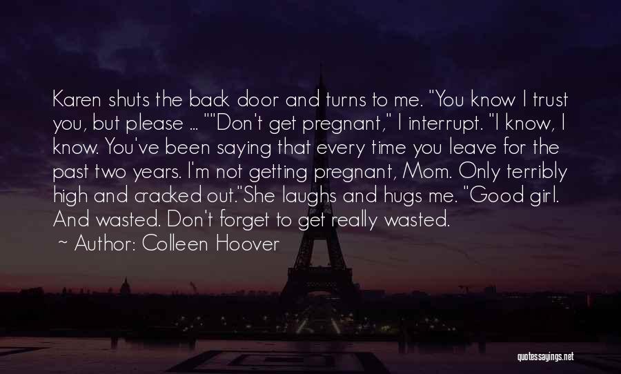 Colleen Hoover Quotes: Karen Shuts The Back Door And Turns To Me. You Know I Trust You, But Please ... Don't Get Pregnant,