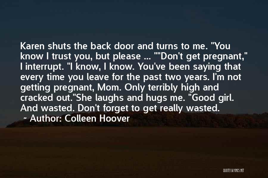 Colleen Hoover Quotes: Karen Shuts The Back Door And Turns To Me. You Know I Trust You, But Please ... Don't Get Pregnant,