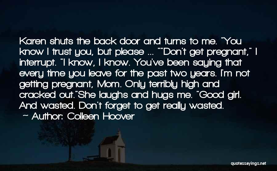 Colleen Hoover Quotes: Karen Shuts The Back Door And Turns To Me. You Know I Trust You, But Please ... Don't Get Pregnant,