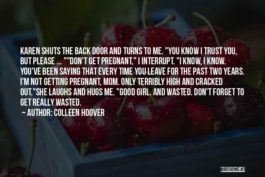 Colleen Hoover Quotes: Karen Shuts The Back Door And Turns To Me. You Know I Trust You, But Please ... Don't Get Pregnant,