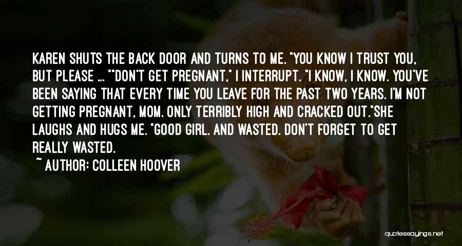 Colleen Hoover Quotes: Karen Shuts The Back Door And Turns To Me. You Know I Trust You, But Please ... Don't Get Pregnant,