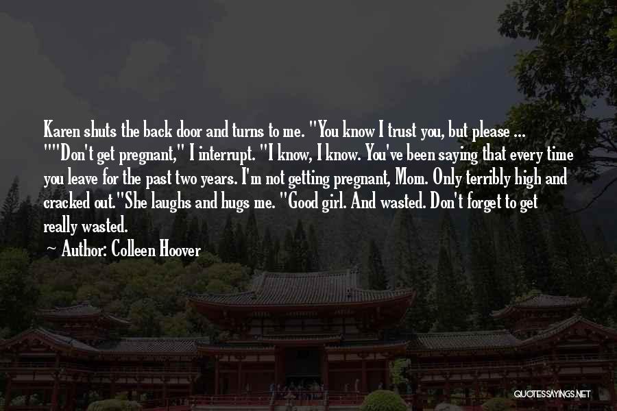 Colleen Hoover Quotes: Karen Shuts The Back Door And Turns To Me. You Know I Trust You, But Please ... Don't Get Pregnant,