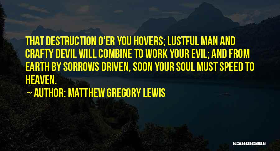 Matthew Gregory Lewis Quotes: That Destruction O'er You Hovers; Lustful Man And Crafty Devil Will Combine To Work Your Evil; And From Earth By