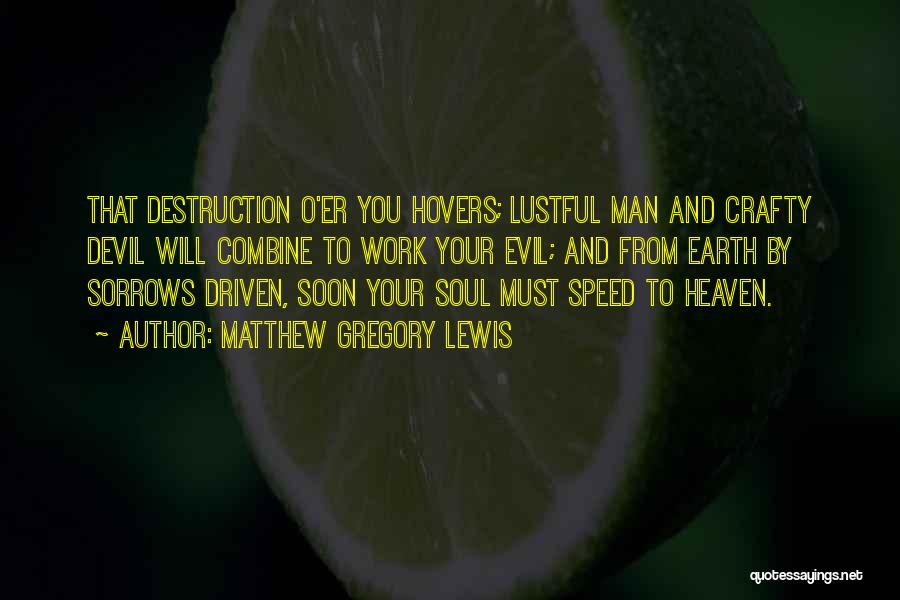 Matthew Gregory Lewis Quotes: That Destruction O'er You Hovers; Lustful Man And Crafty Devil Will Combine To Work Your Evil; And From Earth By