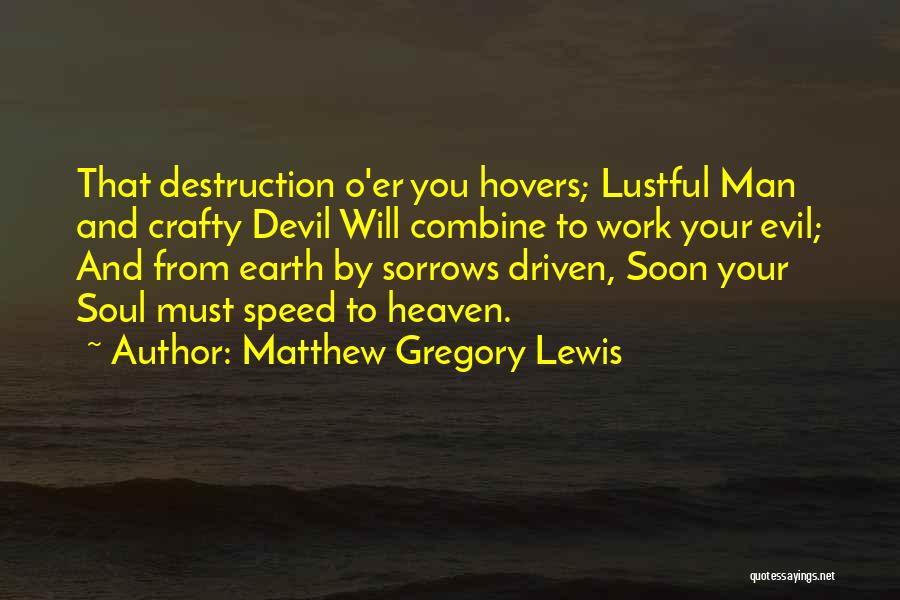 Matthew Gregory Lewis Quotes: That Destruction O'er You Hovers; Lustful Man And Crafty Devil Will Combine To Work Your Evil; And From Earth By