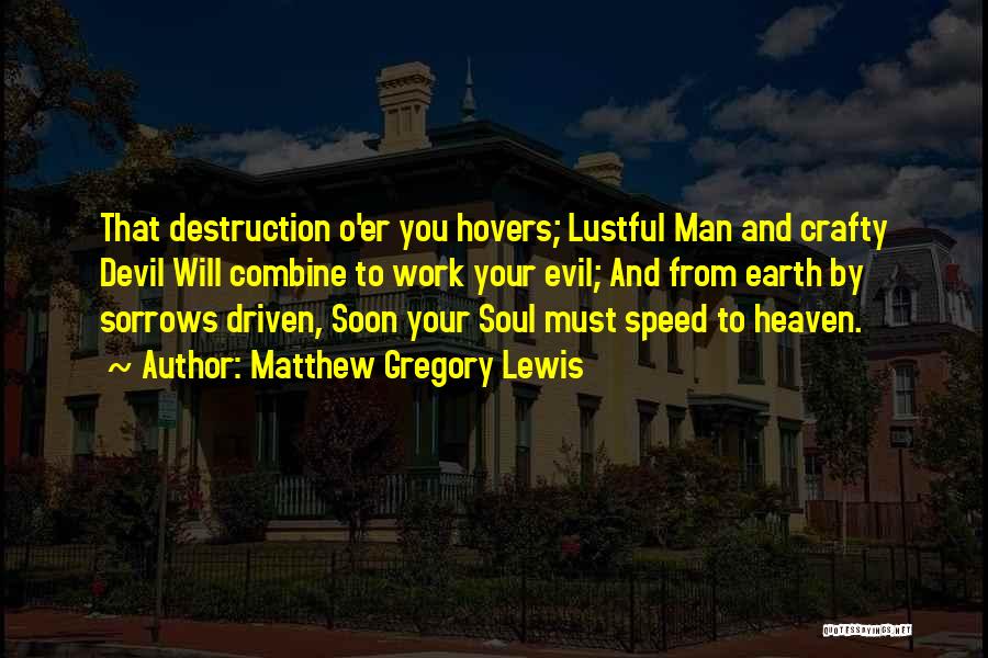 Matthew Gregory Lewis Quotes: That Destruction O'er You Hovers; Lustful Man And Crafty Devil Will Combine To Work Your Evil; And From Earth By