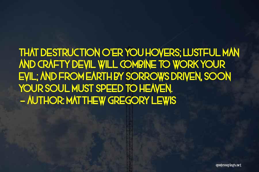 Matthew Gregory Lewis Quotes: That Destruction O'er You Hovers; Lustful Man And Crafty Devil Will Combine To Work Your Evil; And From Earth By