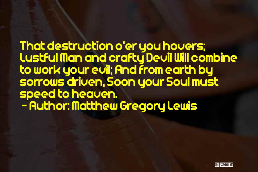Matthew Gregory Lewis Quotes: That Destruction O'er You Hovers; Lustful Man And Crafty Devil Will Combine To Work Your Evil; And From Earth By