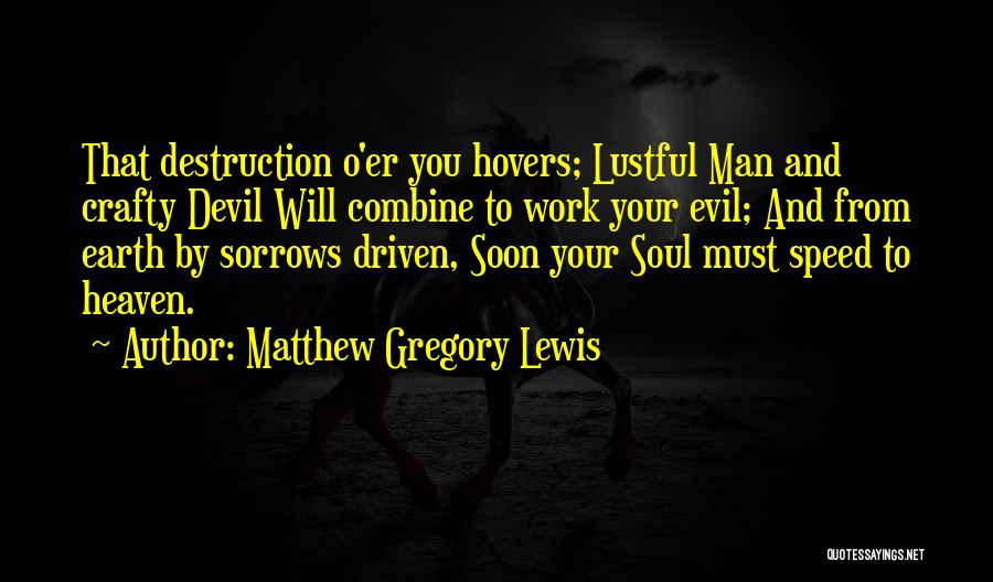 Matthew Gregory Lewis Quotes: That Destruction O'er You Hovers; Lustful Man And Crafty Devil Will Combine To Work Your Evil; And From Earth By