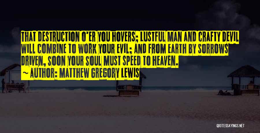 Matthew Gregory Lewis Quotes: That Destruction O'er You Hovers; Lustful Man And Crafty Devil Will Combine To Work Your Evil; And From Earth By