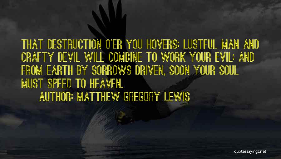 Matthew Gregory Lewis Quotes: That Destruction O'er You Hovers; Lustful Man And Crafty Devil Will Combine To Work Your Evil; And From Earth By