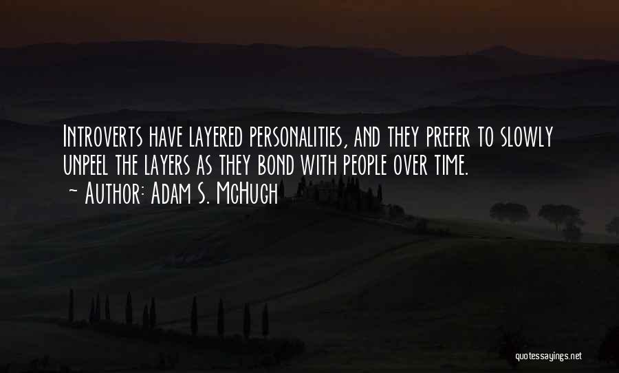 Adam S. McHugh Quotes: Introverts Have Layered Personalities, And They Prefer To Slowly Unpeel The Layers As They Bond With People Over Time.