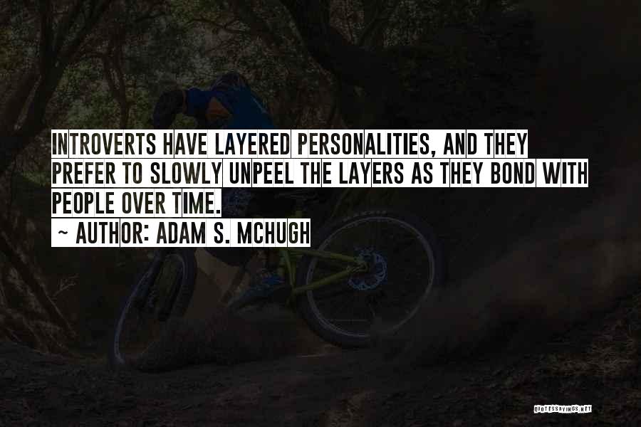 Adam S. McHugh Quotes: Introverts Have Layered Personalities, And They Prefer To Slowly Unpeel The Layers As They Bond With People Over Time.