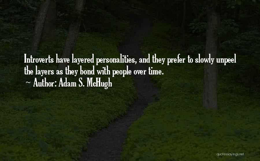 Adam S. McHugh Quotes: Introverts Have Layered Personalities, And They Prefer To Slowly Unpeel The Layers As They Bond With People Over Time.