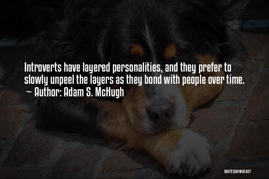 Adam S. McHugh Quotes: Introverts Have Layered Personalities, And They Prefer To Slowly Unpeel The Layers As They Bond With People Over Time.