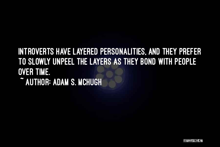 Adam S. McHugh Quotes: Introverts Have Layered Personalities, And They Prefer To Slowly Unpeel The Layers As They Bond With People Over Time.