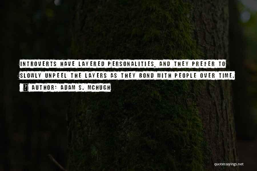 Adam S. McHugh Quotes: Introverts Have Layered Personalities, And They Prefer To Slowly Unpeel The Layers As They Bond With People Over Time.