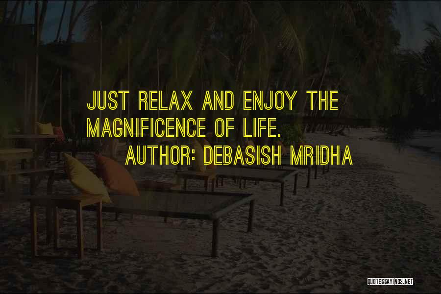 Debasish Mridha Quotes: Just Relax And Enjoy The Magnificence Of Life.