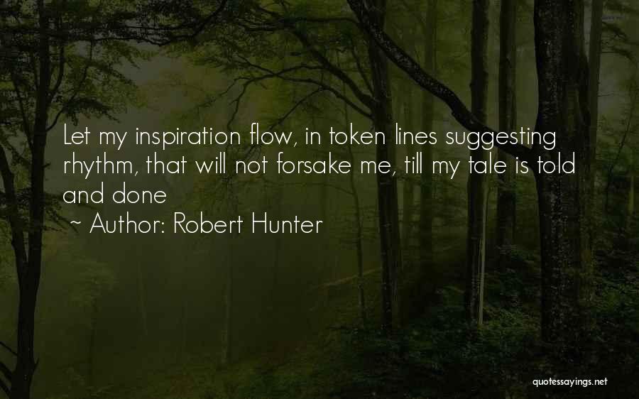 Robert Hunter Quotes: Let My Inspiration Flow, In Token Lines Suggesting Rhythm, That Will Not Forsake Me, Till My Tale Is Told And