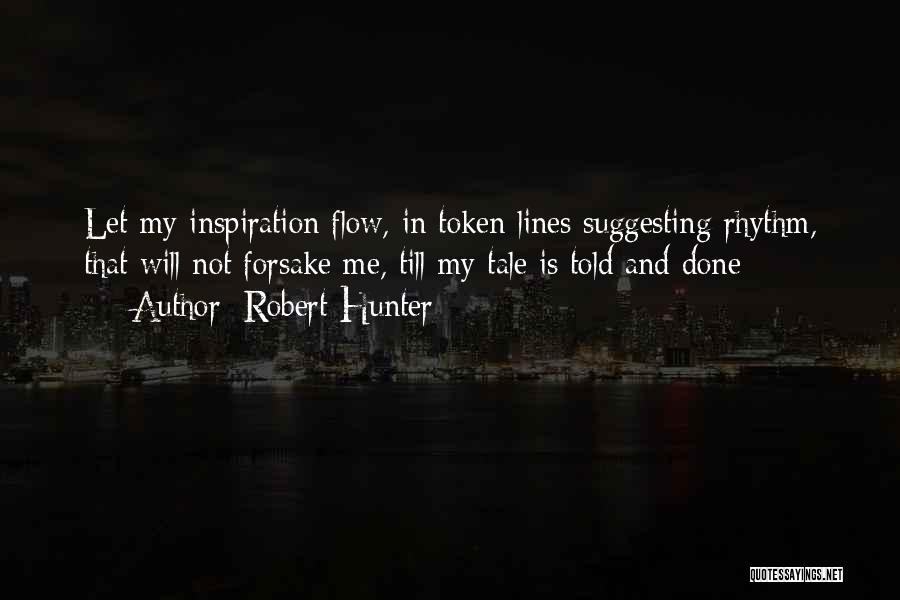 Robert Hunter Quotes: Let My Inspiration Flow, In Token Lines Suggesting Rhythm, That Will Not Forsake Me, Till My Tale Is Told And