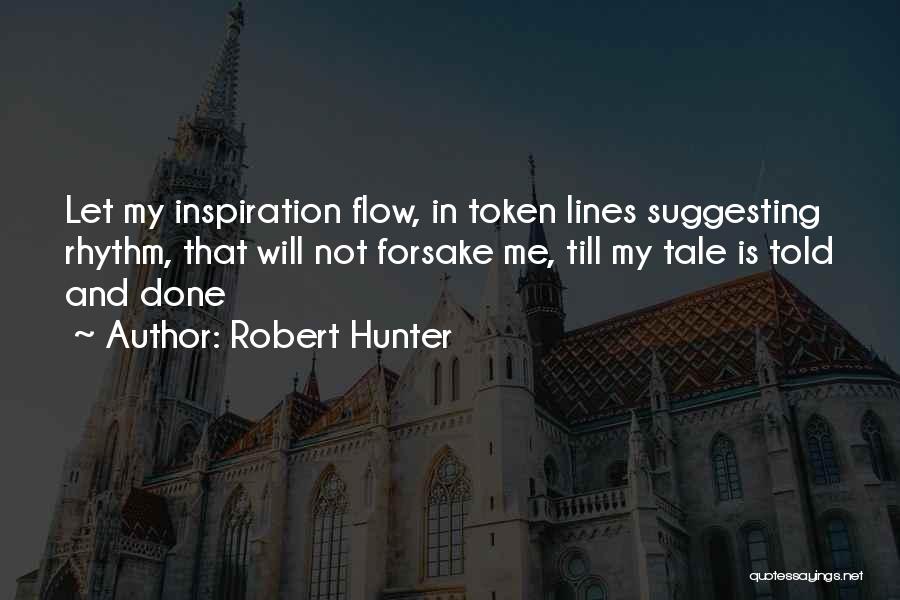 Robert Hunter Quotes: Let My Inspiration Flow, In Token Lines Suggesting Rhythm, That Will Not Forsake Me, Till My Tale Is Told And