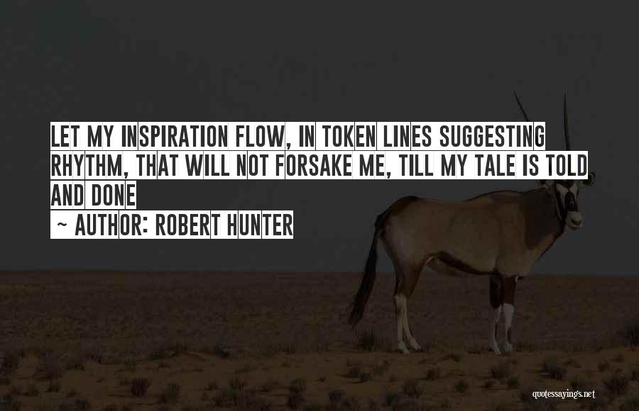 Robert Hunter Quotes: Let My Inspiration Flow, In Token Lines Suggesting Rhythm, That Will Not Forsake Me, Till My Tale Is Told And