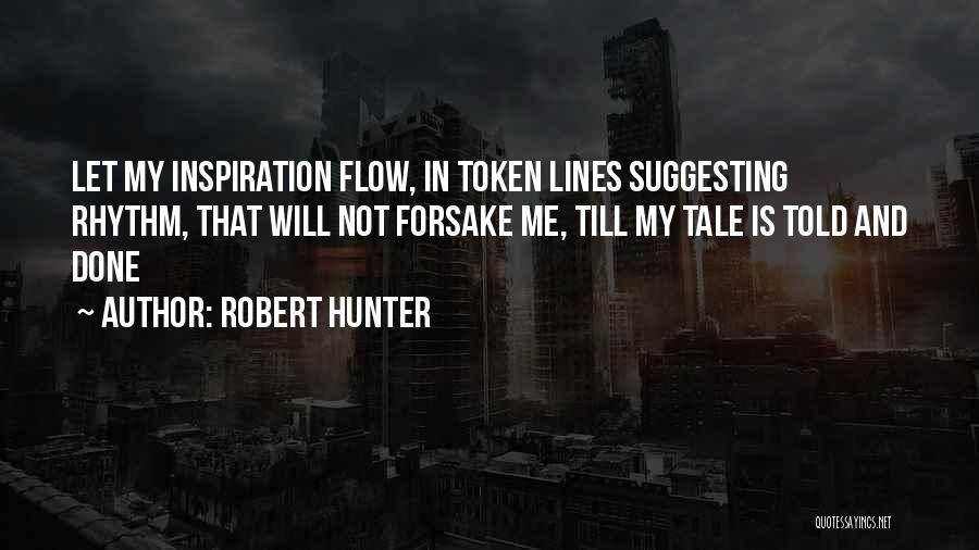 Robert Hunter Quotes: Let My Inspiration Flow, In Token Lines Suggesting Rhythm, That Will Not Forsake Me, Till My Tale Is Told And