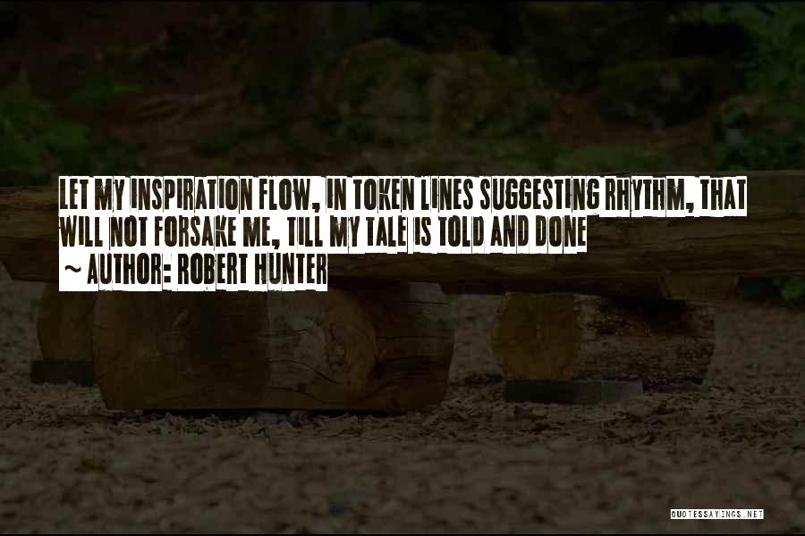 Robert Hunter Quotes: Let My Inspiration Flow, In Token Lines Suggesting Rhythm, That Will Not Forsake Me, Till My Tale Is Told And