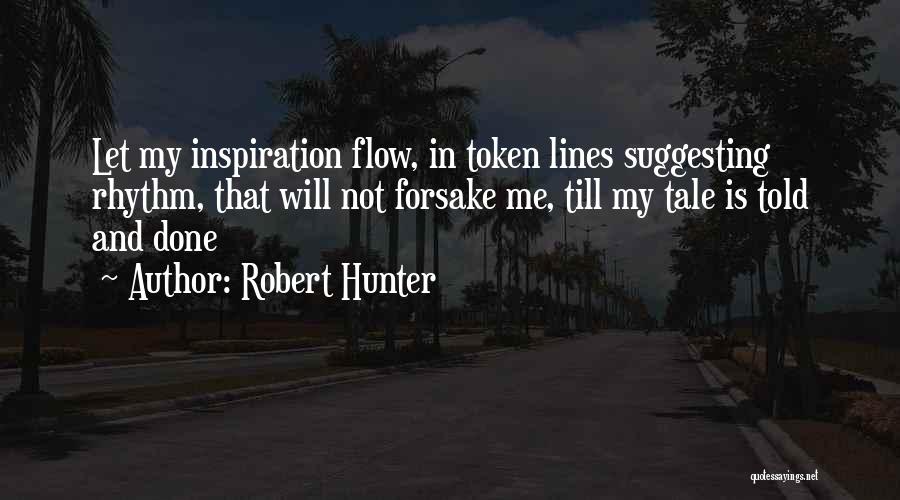 Robert Hunter Quotes: Let My Inspiration Flow, In Token Lines Suggesting Rhythm, That Will Not Forsake Me, Till My Tale Is Told And