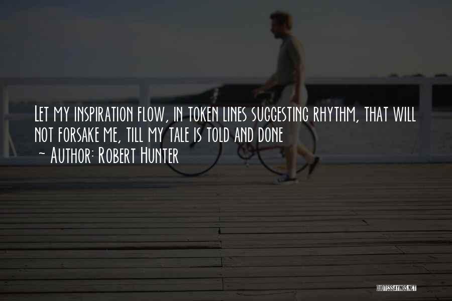 Robert Hunter Quotes: Let My Inspiration Flow, In Token Lines Suggesting Rhythm, That Will Not Forsake Me, Till My Tale Is Told And