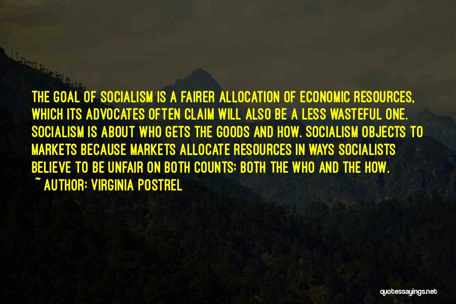 Virginia Postrel Quotes: The Goal Of Socialism Is A Fairer Allocation Of Economic Resources, Which Its Advocates Often Claim Will Also Be A