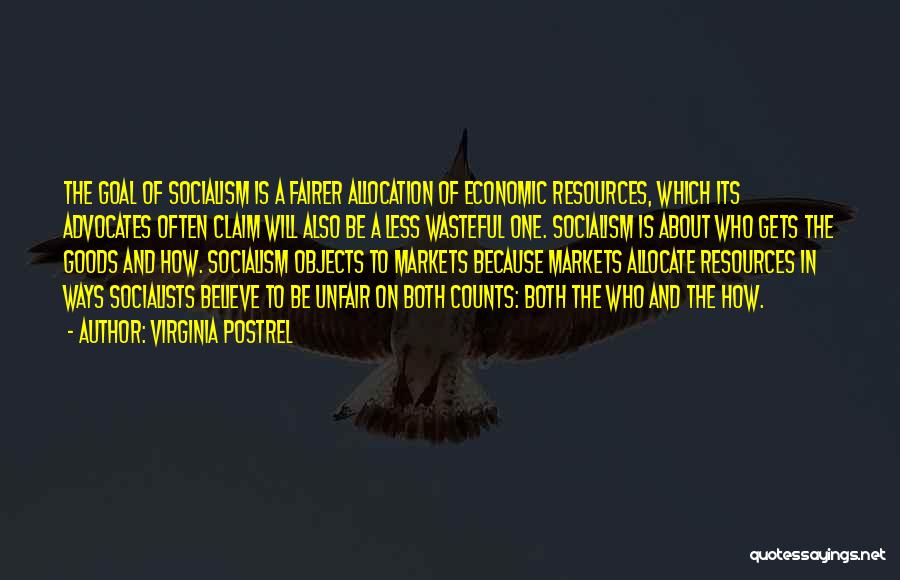 Virginia Postrel Quotes: The Goal Of Socialism Is A Fairer Allocation Of Economic Resources, Which Its Advocates Often Claim Will Also Be A